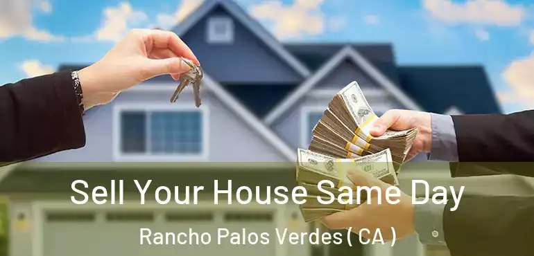  Sell Your House Same Day Rancho Palos Verdes ( CA )