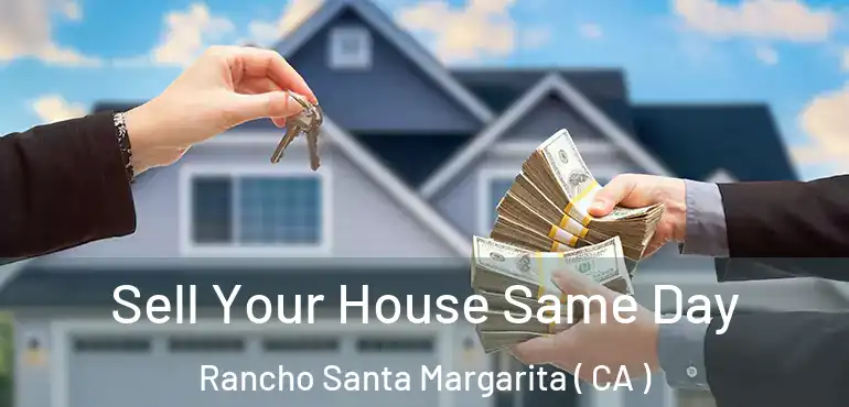 Sell Your House Same Day Rancho Santa Margarita ( CA )