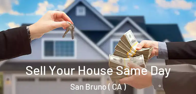 Sell Your House Same Day San Bruno ( CA )