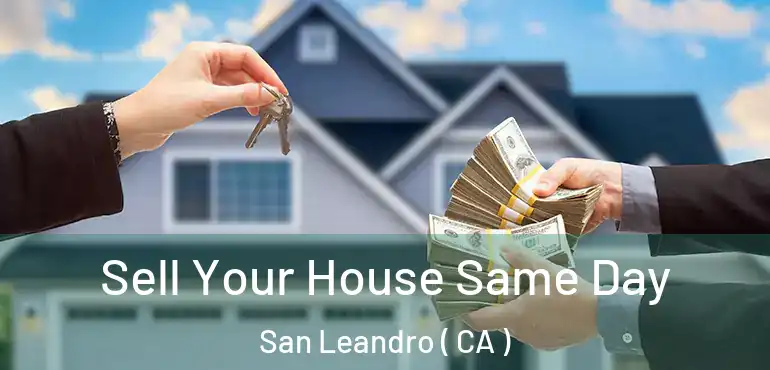  Sell Your House Same Day San Leandro ( CA )