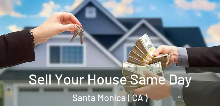 Sell Your House Same Day Santa Monica ( CA )