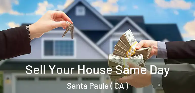 Sell Your House Same Day Santa Paula ( CA )