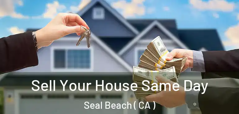 Sell Your House Same Day Seal Beach ( CA )