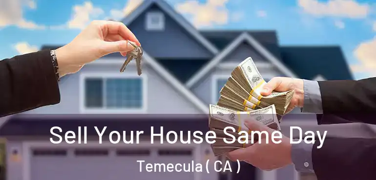  Sell Your House Same Day Temecula ( CA )