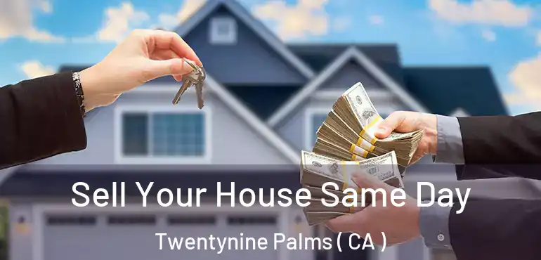 Sell Your House Same Day Twentynine Palms ( CA )
