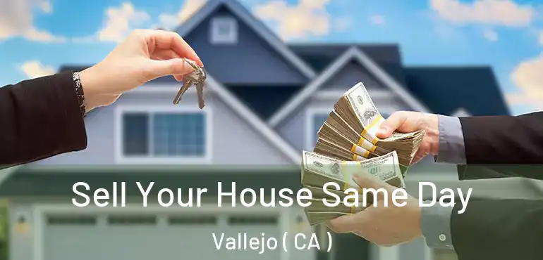  Sell Your House Same Day Vallejo ( CA )