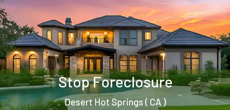  Stop Foreclosure Desert Hot Springs ( CA )