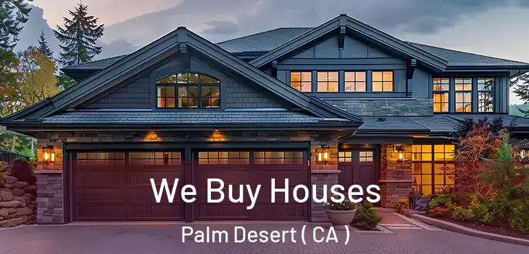 We Buy Houses Palm Desert ( CA )