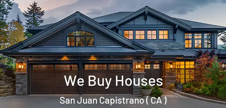 We Buy Houses San Juan Capistrano ( CA )