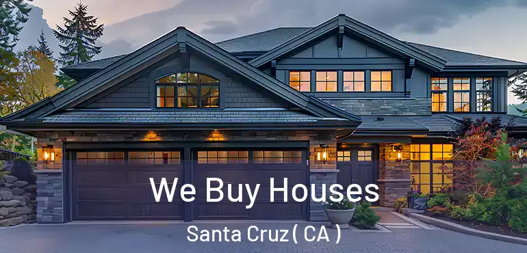 We Buy Houses Santa Cruz ( CA )
