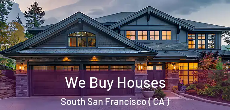 We Buy Houses South San Francisco ( CA )