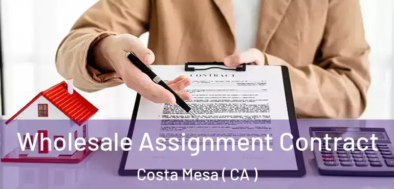  Wholesale Assignment Contract Costa Mesa ( CA )