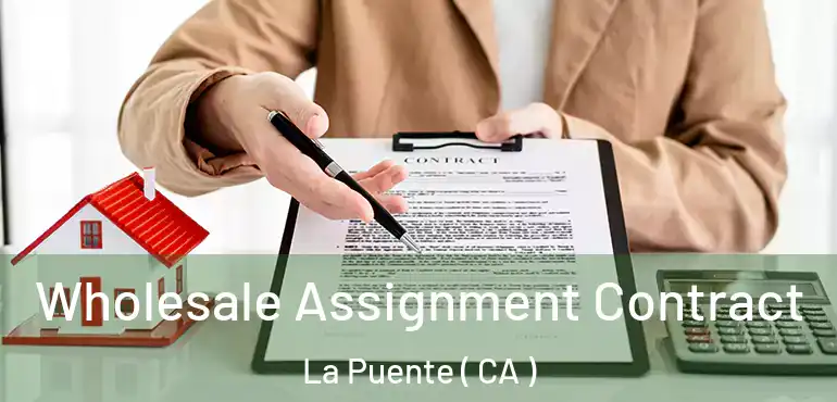  Wholesale Assignment Contract La Puente ( CA )