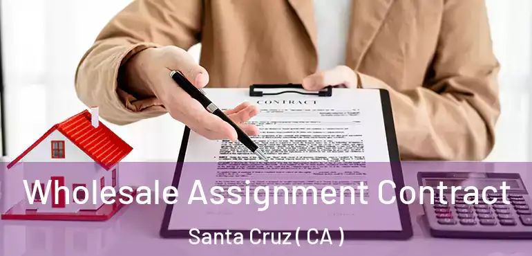  Wholesale Assignment Contract Santa Cruz ( CA )