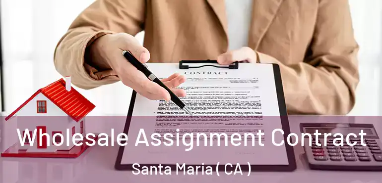  Wholesale Assignment Contract Santa Maria ( CA )