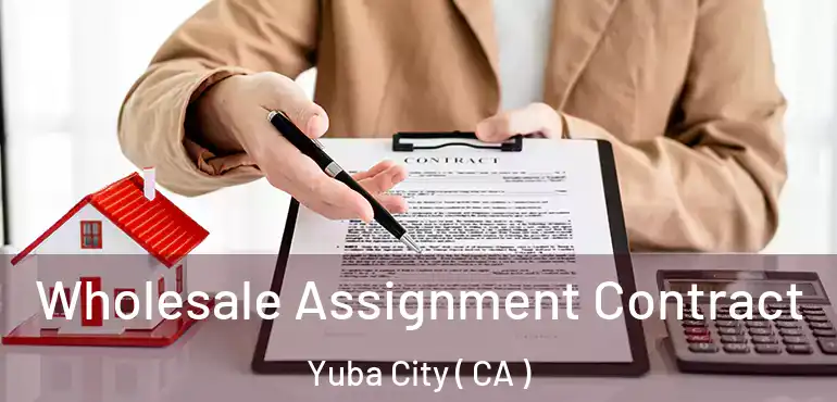  Wholesale Assignment Contract Yuba City ( CA )