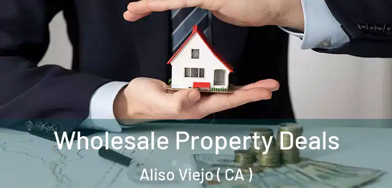  Wholesale Property Deals Aliso Viejo ( CA )
