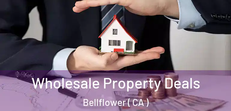  Wholesale Property Deals Bellflower ( CA )