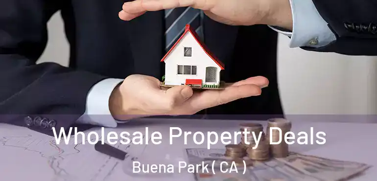 Wholesale Property Deals Buena Park ( CA )