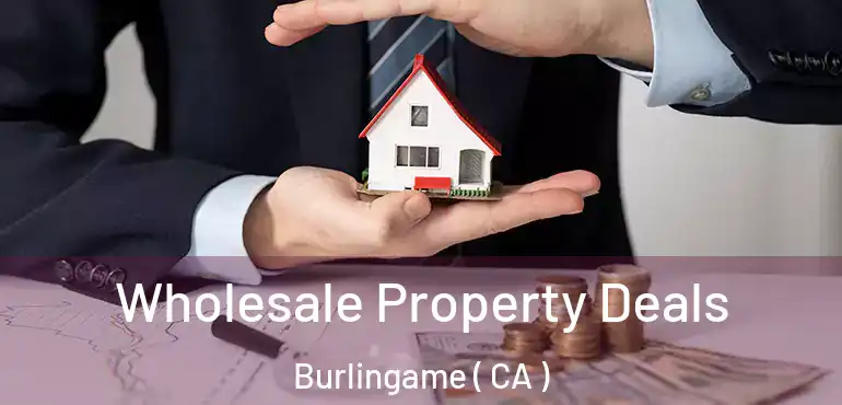  Wholesale Property Deals Burlingame ( CA )