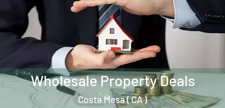  Wholesale Property Deals Costa Mesa ( CA )