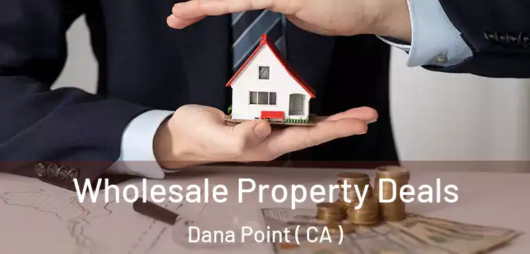  Wholesale Property Deals Dana Point ( CA )