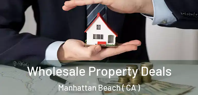  Wholesale Property Deals Manhattan Beach ( CA )