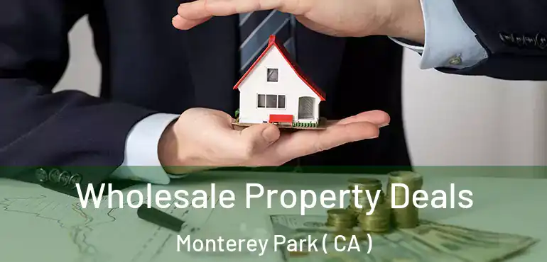 Wholesale Property Deals Monterey Park ( CA )