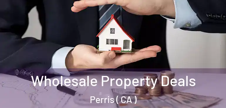  Wholesale Property Deals Perris ( CA )