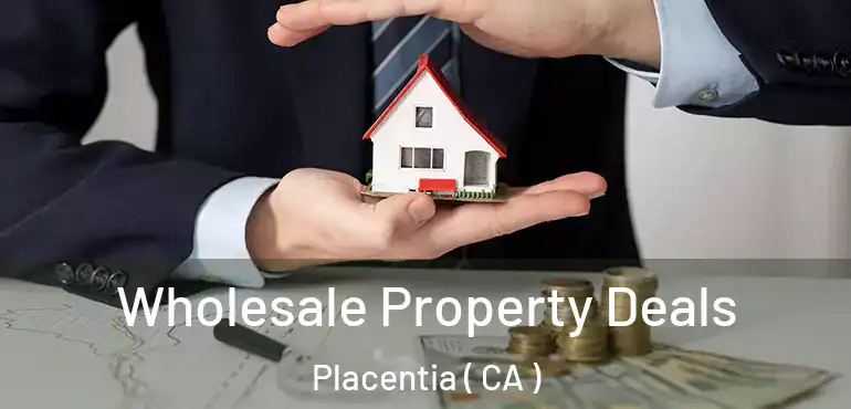  Wholesale Property Deals Placentia ( CA )