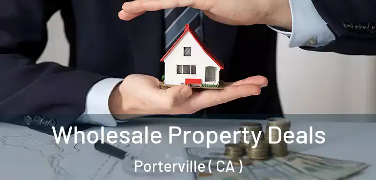  Wholesale Property Deals Porterville ( CA )