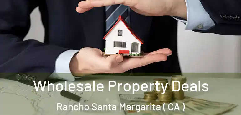  Wholesale Property Deals Rancho Santa Margarita ( CA )