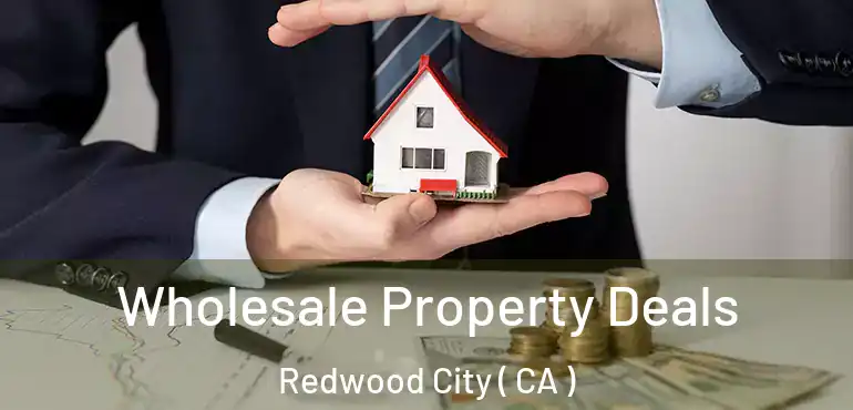 Wholesale Property Deals Redwood City ( CA )