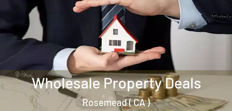  Wholesale Property Deals Rosemead ( CA )