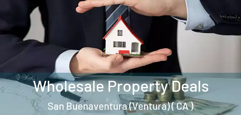  Wholesale Property Deals San Buenaventura (Ventura) ( CA )