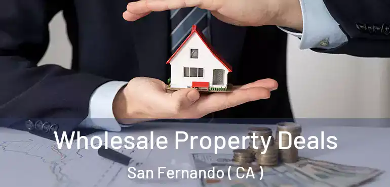 Wholesale Property Deals San Fernando ( CA )