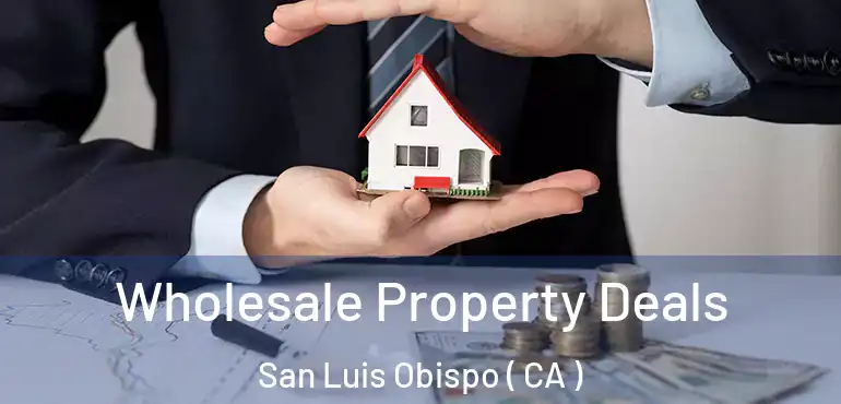 Wholesale Property Deals San Luis Obispo ( CA )