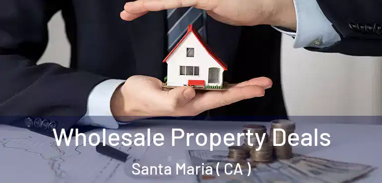 Wholesale Property Deals Santa Maria ( CA )