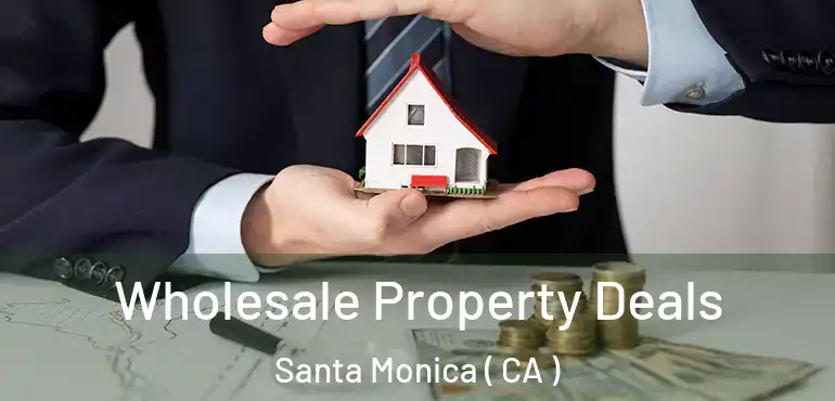  Wholesale Property Deals Santa Monica ( CA )