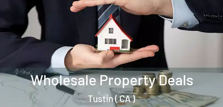 Wholesale Property Deals Tustin ( CA )