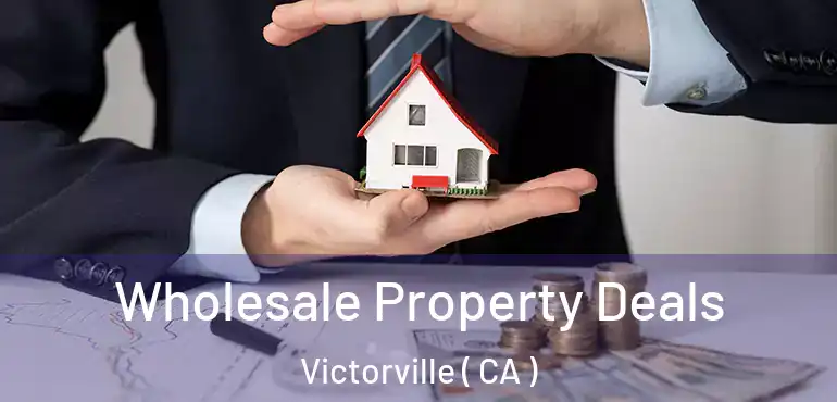 Wholesale Property Deals Victorville ( CA )