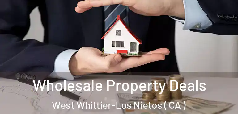  Wholesale Property Deals West Whittier-Los Nietos ( CA )
