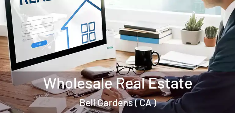  Wholesale Real Estate Bell Gardens ( CA )