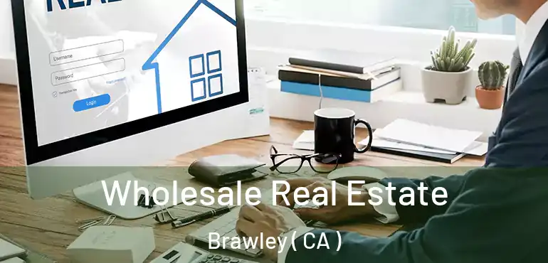  Wholesale Real Estate Brawley ( CA )