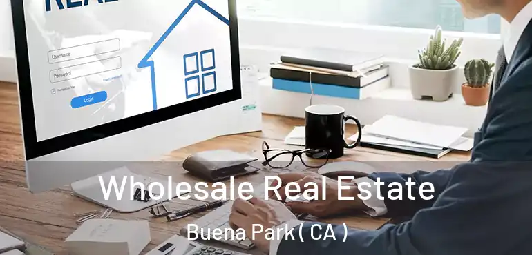  Wholesale Real Estate Buena Park ( CA )