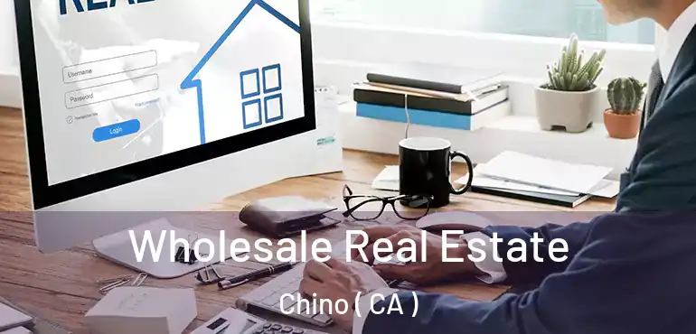  Wholesale Real Estate Chino ( CA )