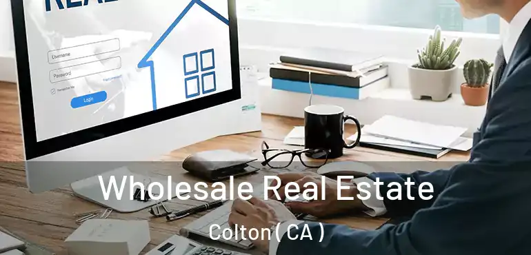 Wholesale Real Estate Colton ( CA )