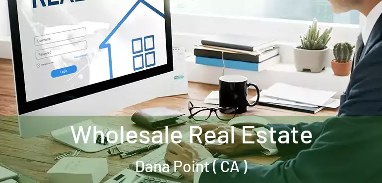 Wholesale Real Estate Dana Point ( CA )