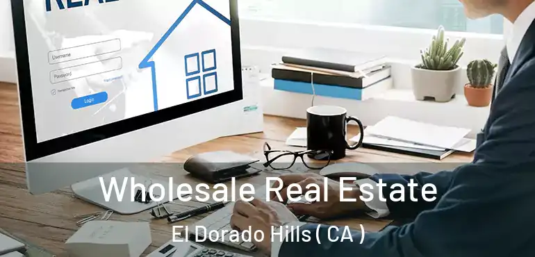 Wholesale Real Estate El Dorado Hills ( CA )