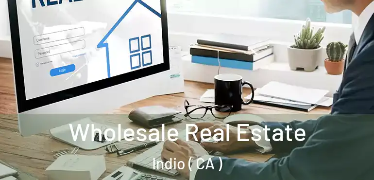 Wholesale Real Estate Indio ( CA )
